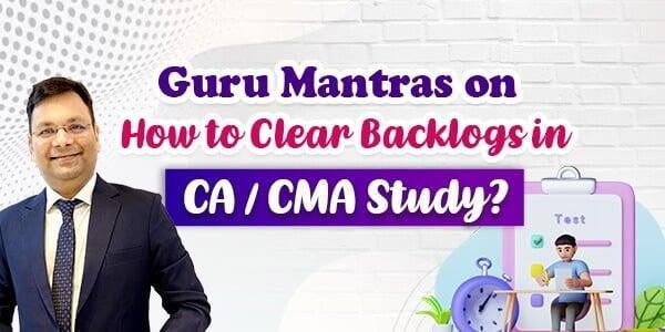 Guru Mantras on How to Clear Backlogs in CA / CMA Study?